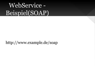 WebService Beispiel(SOAP)

http://www.example.de/soap

 