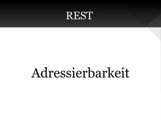 REST

Adressierbarkeit

 