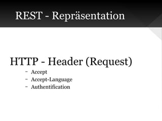 REST - Repräsentation

HTTP - Header (Request)
–
–
–

Accept
Accept-Language
Authentification

 