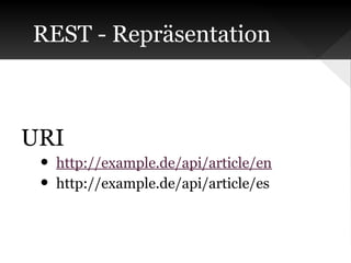 REST - Repräsentation

URI
• http://example.de/api/article/en
• http://example.de/api/article/es

 