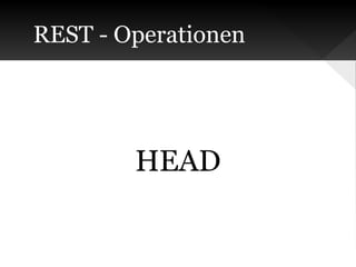 REST - Operationen

HEAD

 