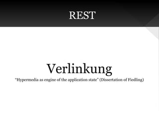 REST

Verlinkung
“Hypermedia as engine of the application state” (Dissertation of Fiedling)

 
