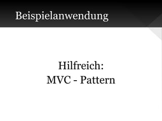 Beispielanwendung

Hilfreich:
MVC - Pattern

 