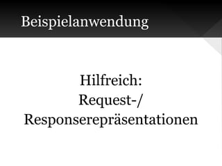 Beispielanwendung

Hilfreich:
Request-/
Responserepräsentationen

 