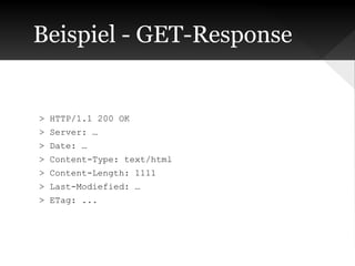 Beispiel - GET-Response

> HTTP/1.1 200 OK
> Server: …
> Date: …
> Content-Type: text/html
> Content-Length: 1111
> Last-Modiefied: …
> ETag: ...

 