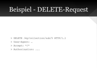 Beispiel - DELETE-Request

> DELETE /my/collection/sub/5 HTTP/1.1
> User-Agent: …
> Accept: */*
> Authorization: ...

 