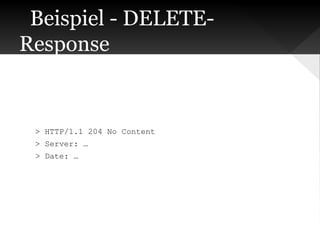 Beispiel - DELETEResponse

> HTTP/1.1 204 No Content
> Server: …
> Date: …

 