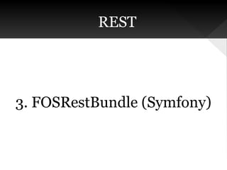REST

3. FOSRestBundle (Symfony)

 