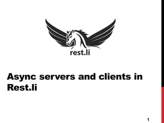 Async servers and clients in 
Rest.li 
1 
 