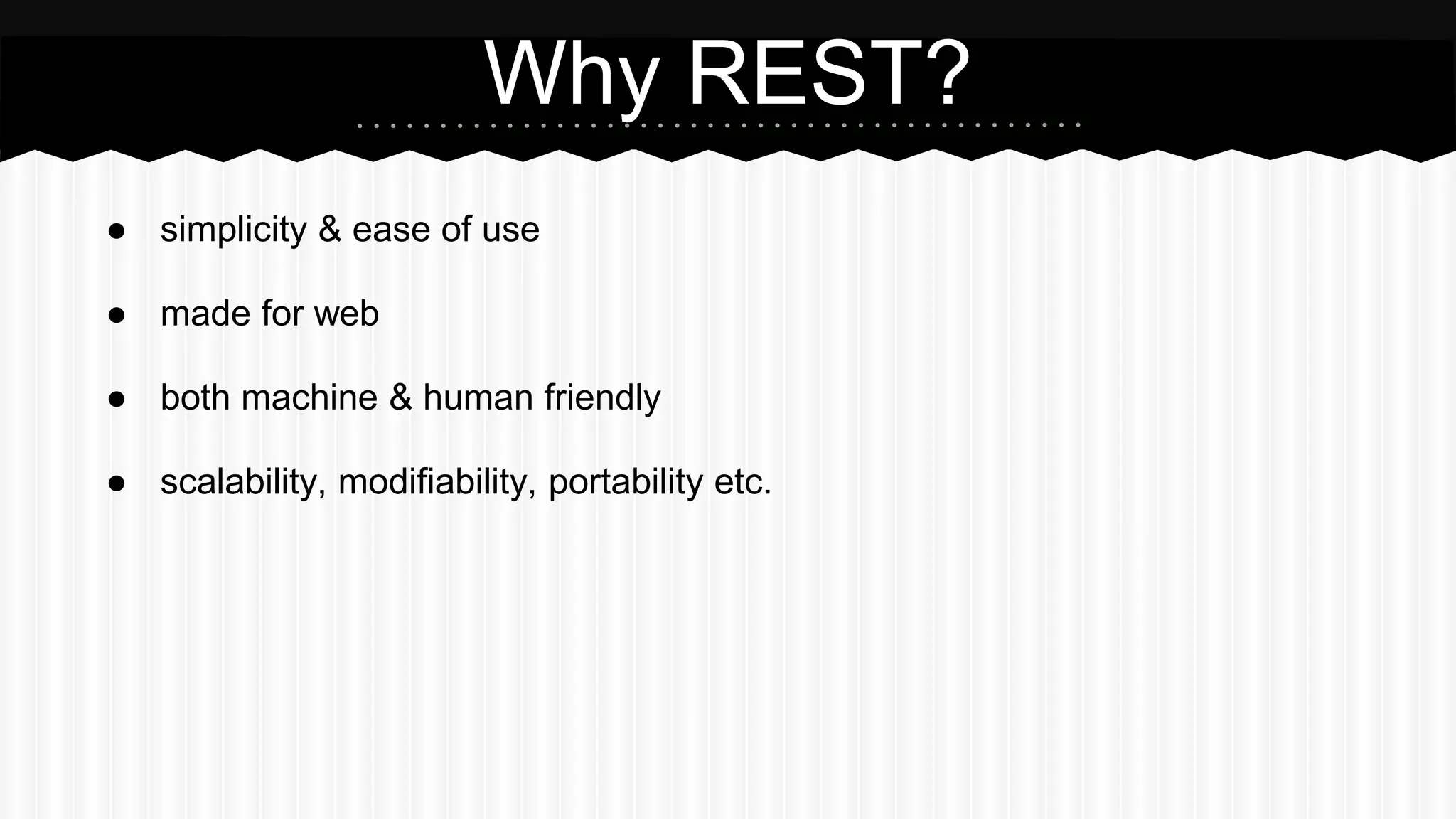 ● simplicity & ease of use
● made for web
● both machine & human friendly
● scalability, modifiability, portability etc.
Why REST?
 