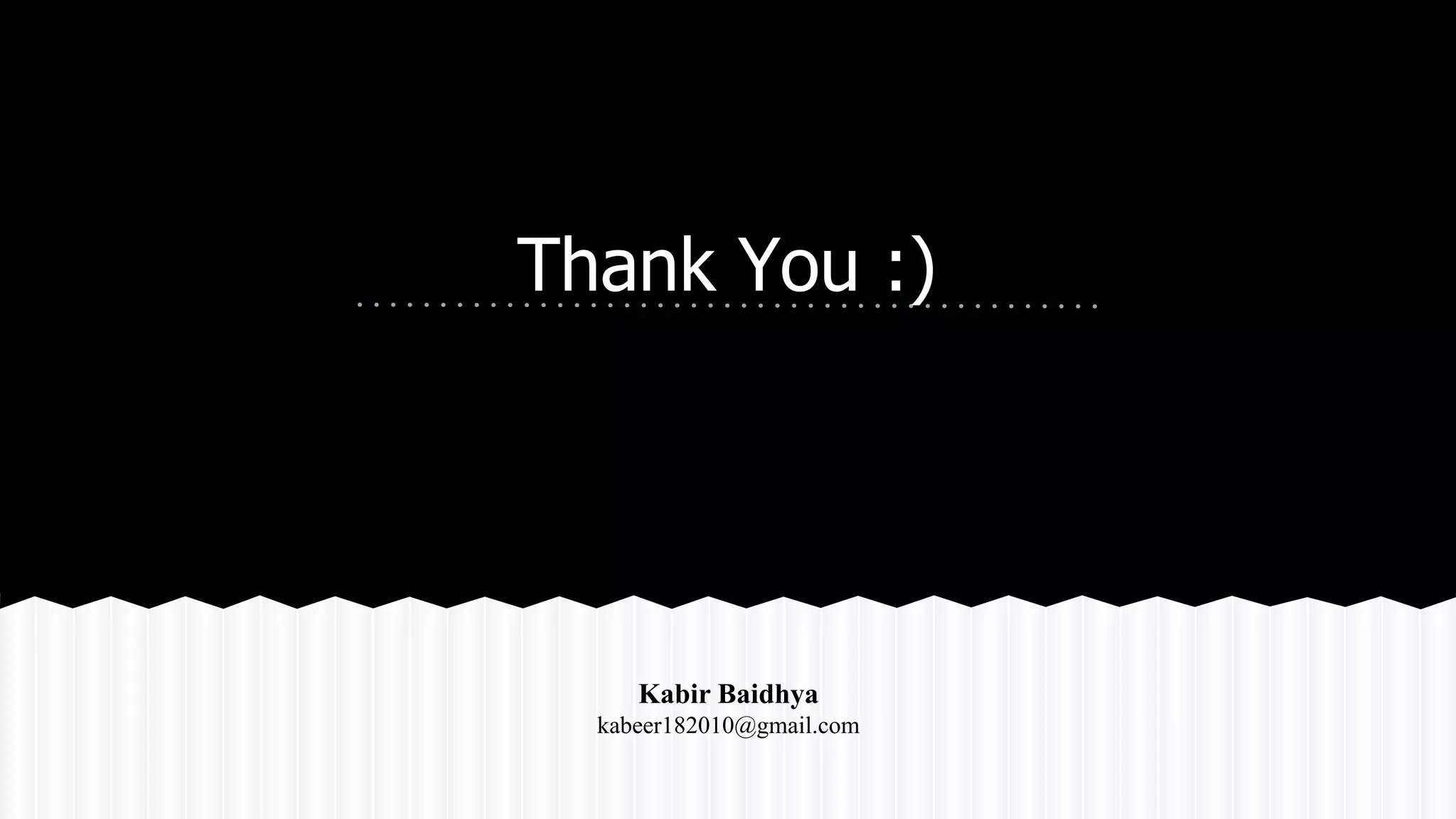 Thank You :)
Kabir Baidhya
kabeer182010@gmail.com
 
