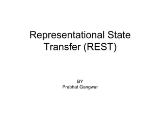 Representational State
Transfer (REST)
BY
Prabhat Gangwar
 
