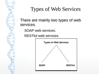 Types of Web Services
●
There are mainly two types of web
services.
–
SOAP web services.
–
RESTful web services.
 