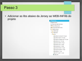 Passo 3
● Adicionar as libs abaixo da Jersey ao WEB-INF/lib do
projeto
 