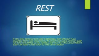 REST
IT MAY SEEM OBVIOUS THAT SLEEP IS BENEFICIAL. EVEN WITHOUT FULLY
GRASPING WHAT SLEEP DOES FOR US, WE KNOW THAT GOING WITHOUT SLEEP
FOR TOO LONG MAKES US FEEL TERRIBLE, AND THAT GETTING A GOOD NIGHT'S
SLEEP CAN MAKE US FEEL READY TO TAKE ON THE WORLD.
 