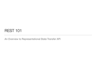 REST 101
An Overview to Representational State Transfer API
 
