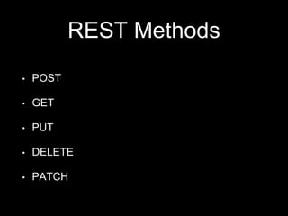 REST Methods
• POST
• GET
• PUT
• DELETE
• PATCH
 