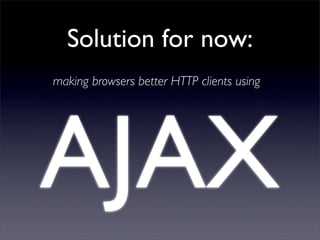 Solution for now:
making browsers better HTTP clients using




AJAX