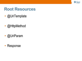 Root Resources @UriTemplate @HttpMethod @UriParam Response 