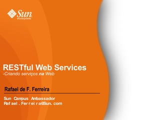 RESTful Web Services -Criando serviços  na  Web ,[object Object],Sun Campus Ambassador [email_address] 