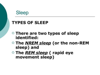 Sleep TYPES OF SLEEP There are two types of sleep identified:  The  NREM sleep  (or the non-REM sleep) and  The  REM sleep  ( rapid eye movement sleep) 