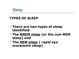 Sleep TYPES OF SLEEP There are two types of sleep identified:  The  NREM sleep  (or the non-REM sleep) and  The  REM sleep  ( rapid eye movement sleep) 