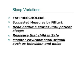 Sleep Variations For PRESCHOLERS - Suggested Measures by Pilliteri: Read bedtime stories until patient sleeps Reassure that child is Safe Monitor environmental stimuli such as television and noise 