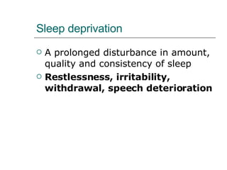 Sleep deprivation <ul><li>A prolonged disturbance in amount, quality and consistency of sleep </li></ul><ul><li>Restlessne...