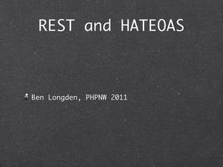 REST and HATEOAS



Ben Longden, PHPNW 2011
 