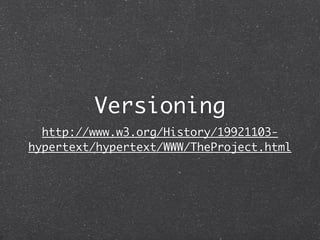 Versioning
The web is not versioned
 