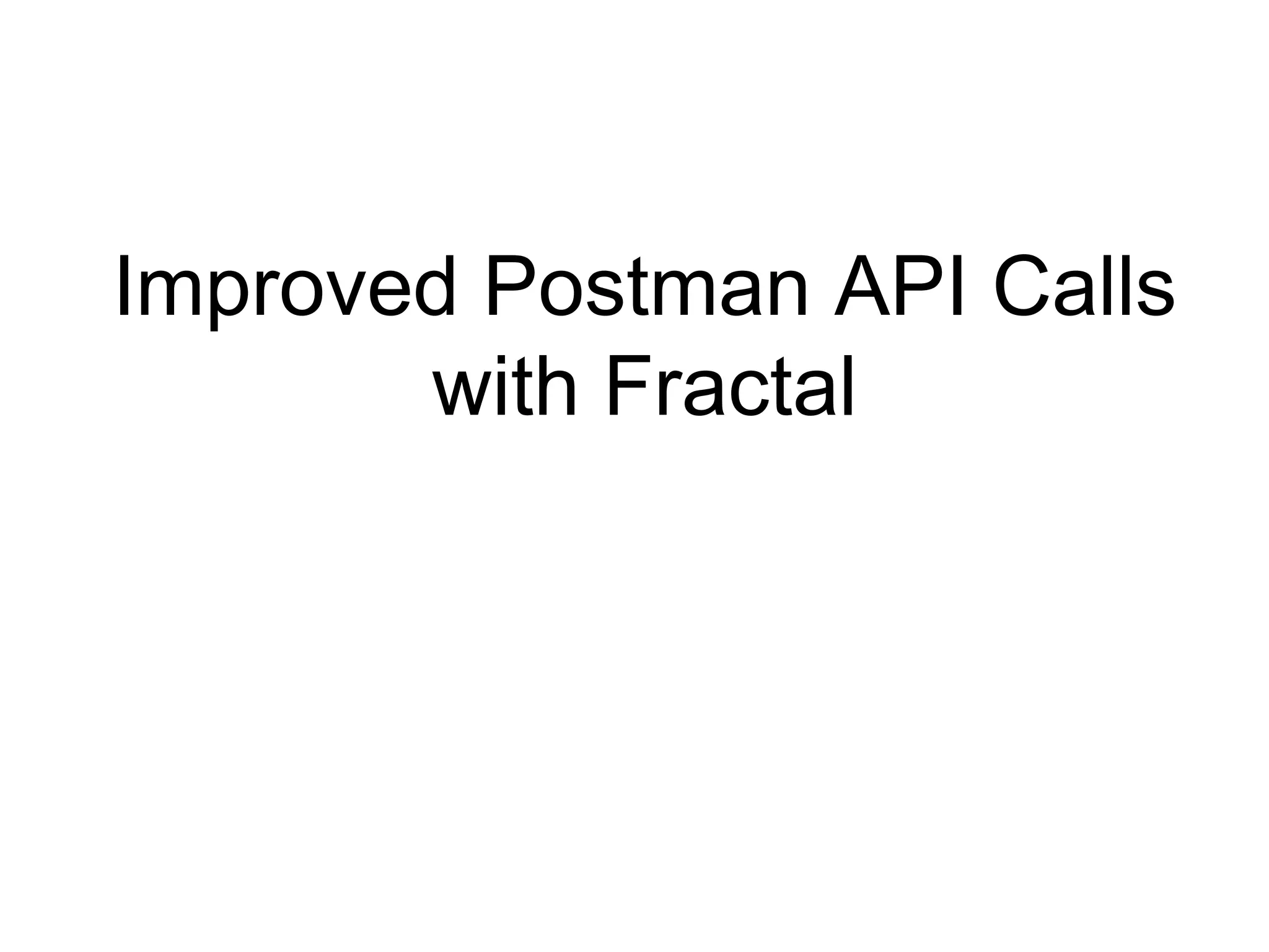 Improved Postman API Calls 
with Fractal 
 