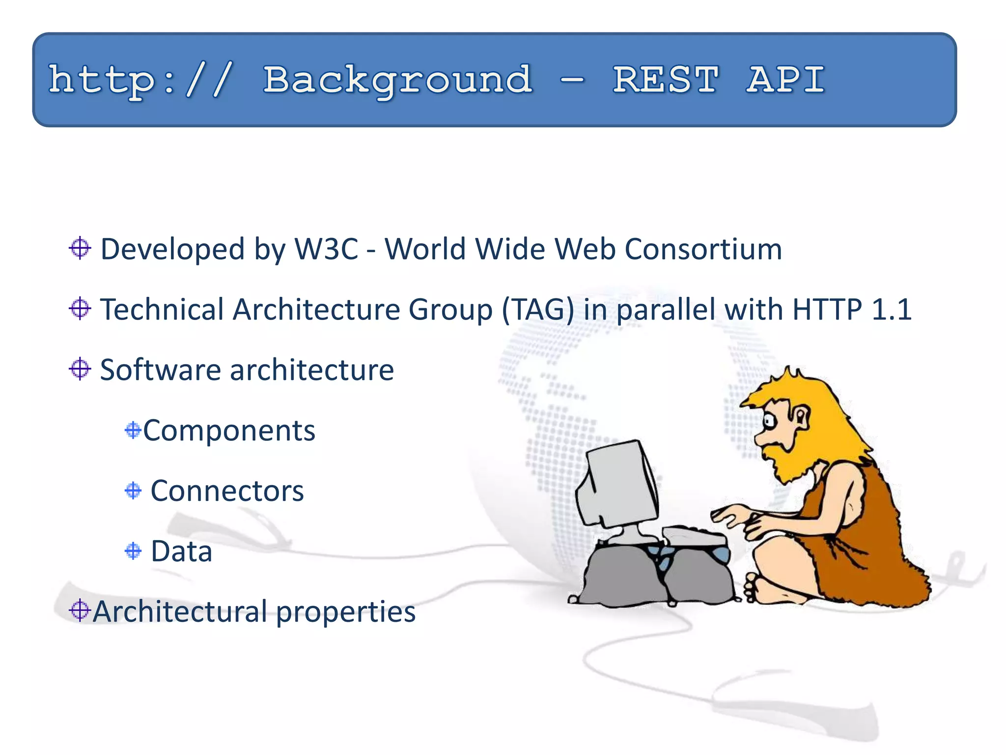 Developed by W3C - World Wide Web Consortium
Technical Architecture Group (TAG) in parallel with HTTP 1.1
Software architecture
Components
Connectors
Data
Architectural properties
 