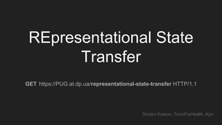 REpresentational State
Transfer
GET https://PUG.at.dp.ua/representational-state-transfer HTTP/1.1
Dmytro Krasun, TonicForHealth, Kyiv
 