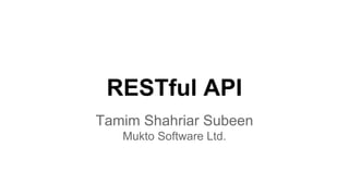 RESTful API
Tamim Shahriar Subeen
Mukto Software Ltd.
 