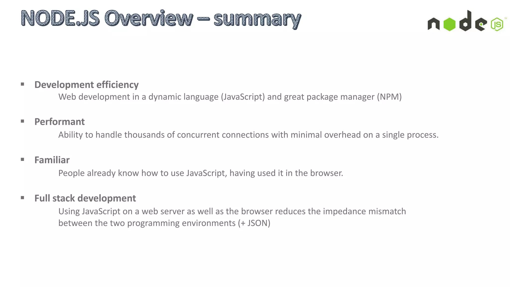 The HTTP interfaces in Node are designed to support many features of the protocol which have been traditionally
difficult to use. In particular, large, possibly chunk-encoded, messages. http module never buffers entire requests
or responses
 