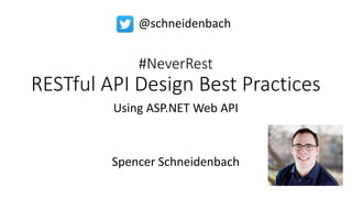 #NeverRest
RESTful API Design Best Practices
Using ASP.NET Web API
Spencer Schneidenbach
@schneidenbach
 