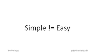 Simple != Easy
@schneidenbach#NeverRest
 
