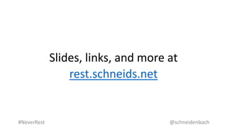 Slides, links, and more at
rest.schneids.net
@schneidenbach#NeverRest
 