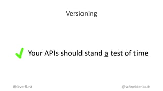 Versioning
Your APIs should stand a test of time
@schneidenbach#NeverRest
 