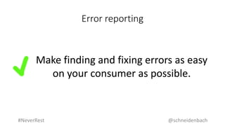 Error reporting
Make finding and fixing errors as easy
on your consumer as possible.
@schneidenbach#NeverRest
 