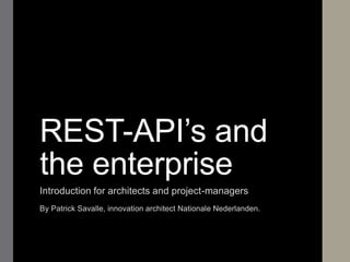 REST-API’s and
the enterprise
Introduction for architects and project-managers
By Patrick Savalle, innovation architect NN.
 