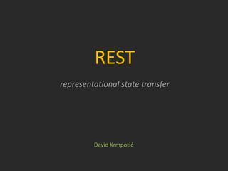 REST
representational state transfer
David Krmpotić
 