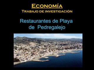 Economía Trabajo de investigación   Restaurantes de Playa  de  Pedregalejo 