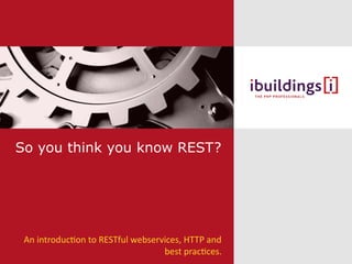 So you think you know REST?




 An introducton to RESTful webservices, HTTP and
                                  best practces.
 