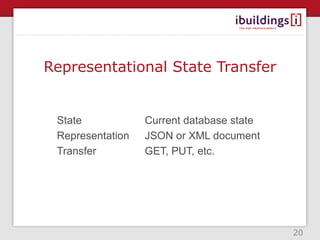 Representational State Transfer


 State            Current database state
 Representation   JSON or XML document
 Transfer         GET, PUT, etc.




                                           20
 