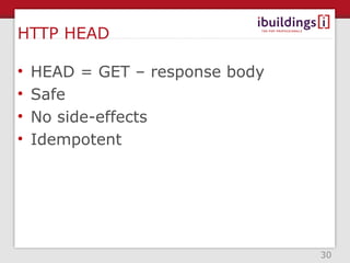 HTTP HEAD

•   HEAD = GET – response body
•   Safe
•   No side-effects
•   Idempotent




                                 30
 
