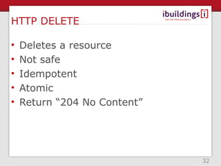 HTTP DELETE

•   Deletes a resource
•   Not safe
•   Idempotent
•   Atomic
•   Return “204 No Content”




                              32
 