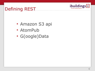 Defining REST


    • Amazon S3 api
    • AtomPub
    • G(oogle)Data




                      6
 