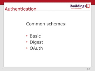 Authentication


         Common schemes:

         • Basic
         • Digest
         • OAuth



                           62
 