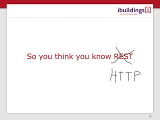 So you think you know REST




                             9
 